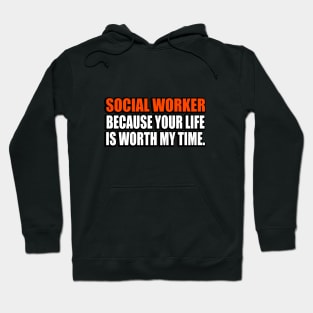 Social Worker Because Your Life Is Worth My Time Hoodie